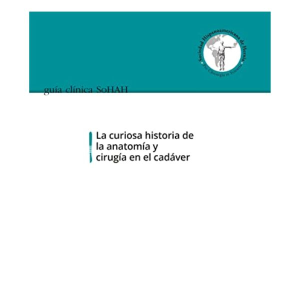 Guia Clinica SoHAH - La curiosa historia de la anatomia y cirugia en el cadaver